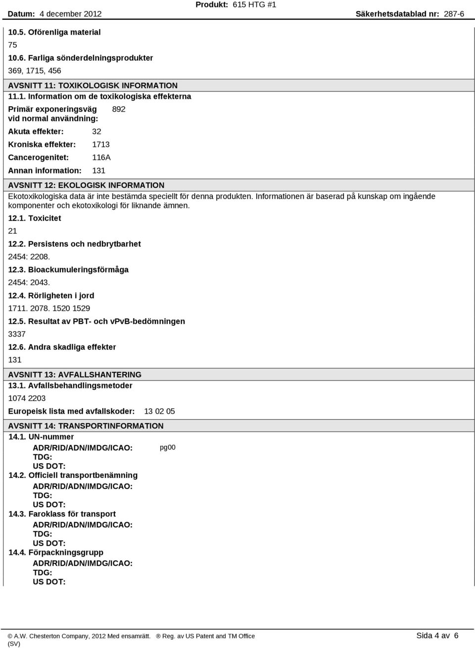 denna produkten. Informationen är baserad på kunskap om ingående komponenter och ekotoxikologi för liknande ämnen. 12.1. Toxicitet 21 12.2. Persistens och nedbrytbarhet 2454: 2208. 12.3.