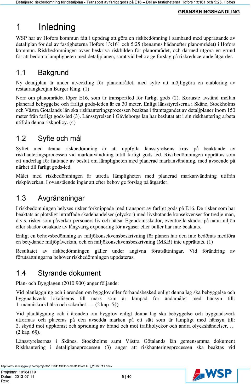 Riskbedömningen avser beskriva riskbilden för planområdet, och därmed utgöra en grund för att bedöma lämpligheten med detaljplanen, samt vid behov ge förslag på riskreducerande åtgärder. 1.