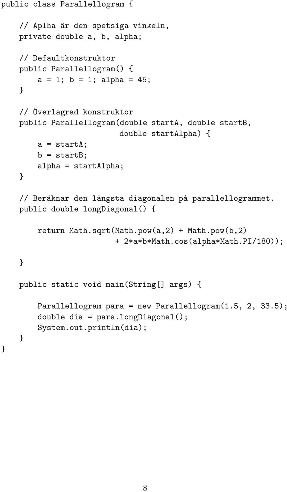 Beräknar den längsta diagonalen på parallellogrammet. public double longdiagonal() { return Math.sqrt(Math.pow(a,2) + Math.pow(b,2) + 2*a*b*Math.cos(alpha*Math.