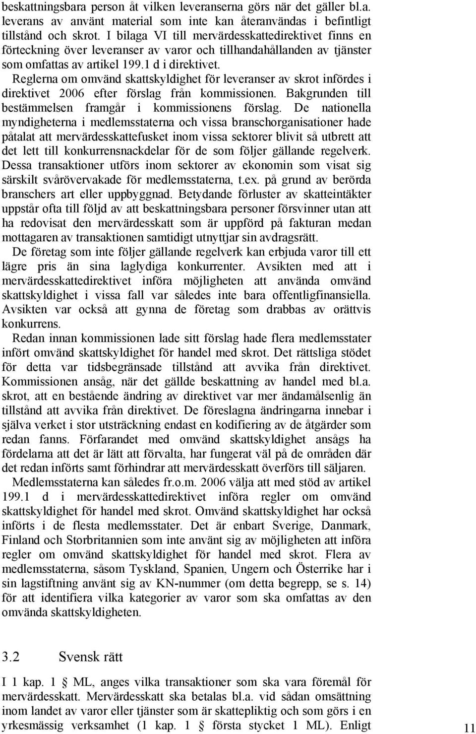 Reglerna om omvänd skattskyldighet för leveranser av skrot infördes i direktivet 2006 efter förslag från kommissionen. Bakgrunden till bestämmelsen framgår i kommissionens förslag.