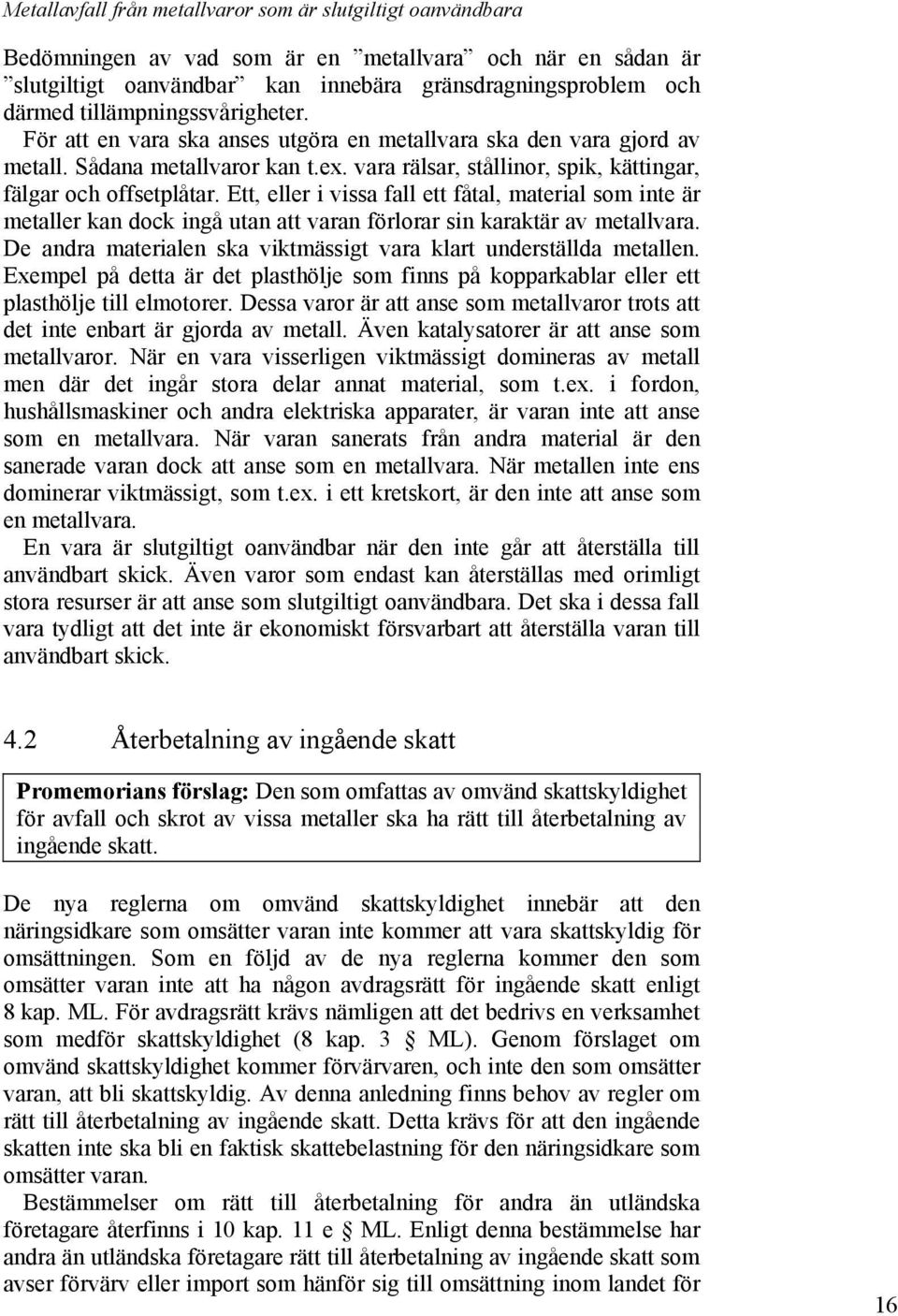 Ett, eller i vissa fall ett fåtal, material som inte är metaller kan dock ingå utan att varan förlorar sin karaktär av metallvara. De andra materialen ska viktmässigt vara klart underställda metallen.