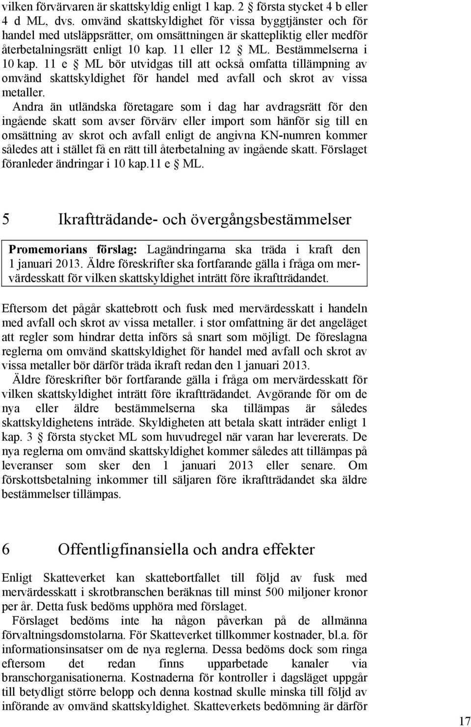 Bestämmelserna i 10 kap. 11 e ML bör utvidgas till att också omfatta tillämpning av omvänd skattskyldighet för handel med avfall och skrot av vissa metaller.