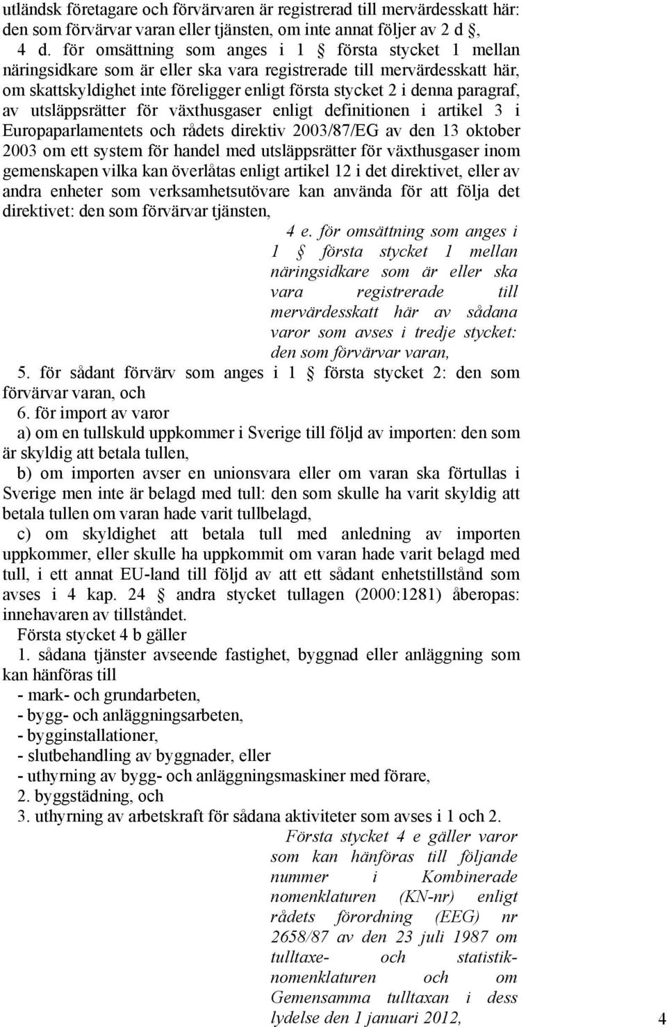 paragraf, av utsläppsrätter för växthusgaser enligt definitionen i artikel 3 i Europaparlamentets och rådets direktiv 2003/87/EG av den 13 oktober 2003 om ett system för handel med utsläppsrätter för