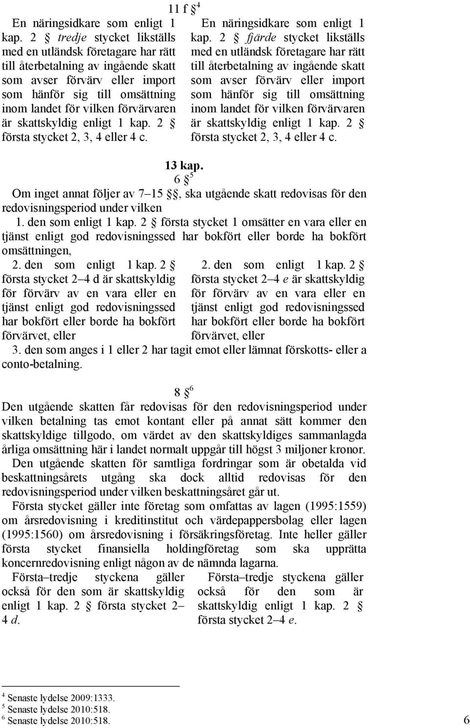 skattskyldig enligt 1 kap. 2 första stycket 2, 3, 4 eller 4 c.