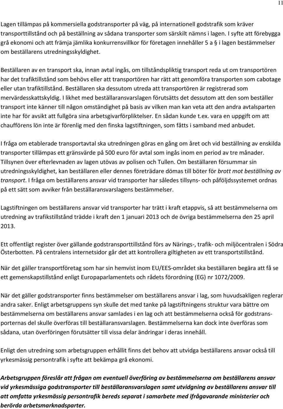 Beställaren av en transport ska, innan avtal ingås, om tillståndspliktig transport reda ut om transportören har det trafiktillstånd som behövs eller att transportören har rätt att genomföra