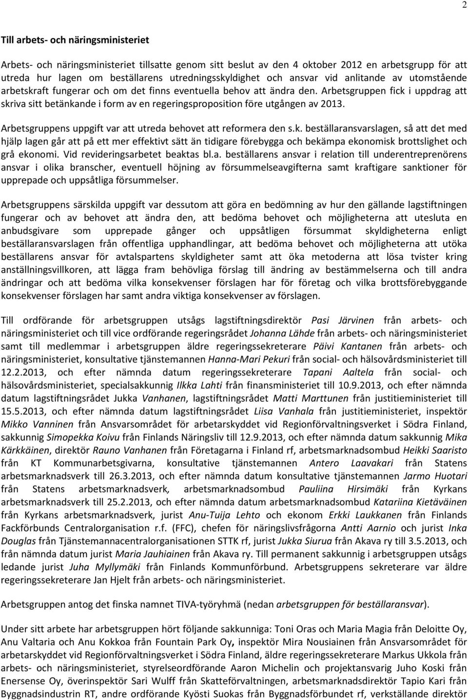 Arbetsgruppen fick i uppdrag att skriva sitt betänkande i form av en regeringsproposition före utgången av 2013. Arbetsgruppens uppgift var att utreda behovet att reformera den s.k. beställaransvarslagen, så att det med hjälp lagen går att på ett mer effektivt sätt än tidigare förebygga och bekämpa ekonomisk brottslighet och grå ekonomi.