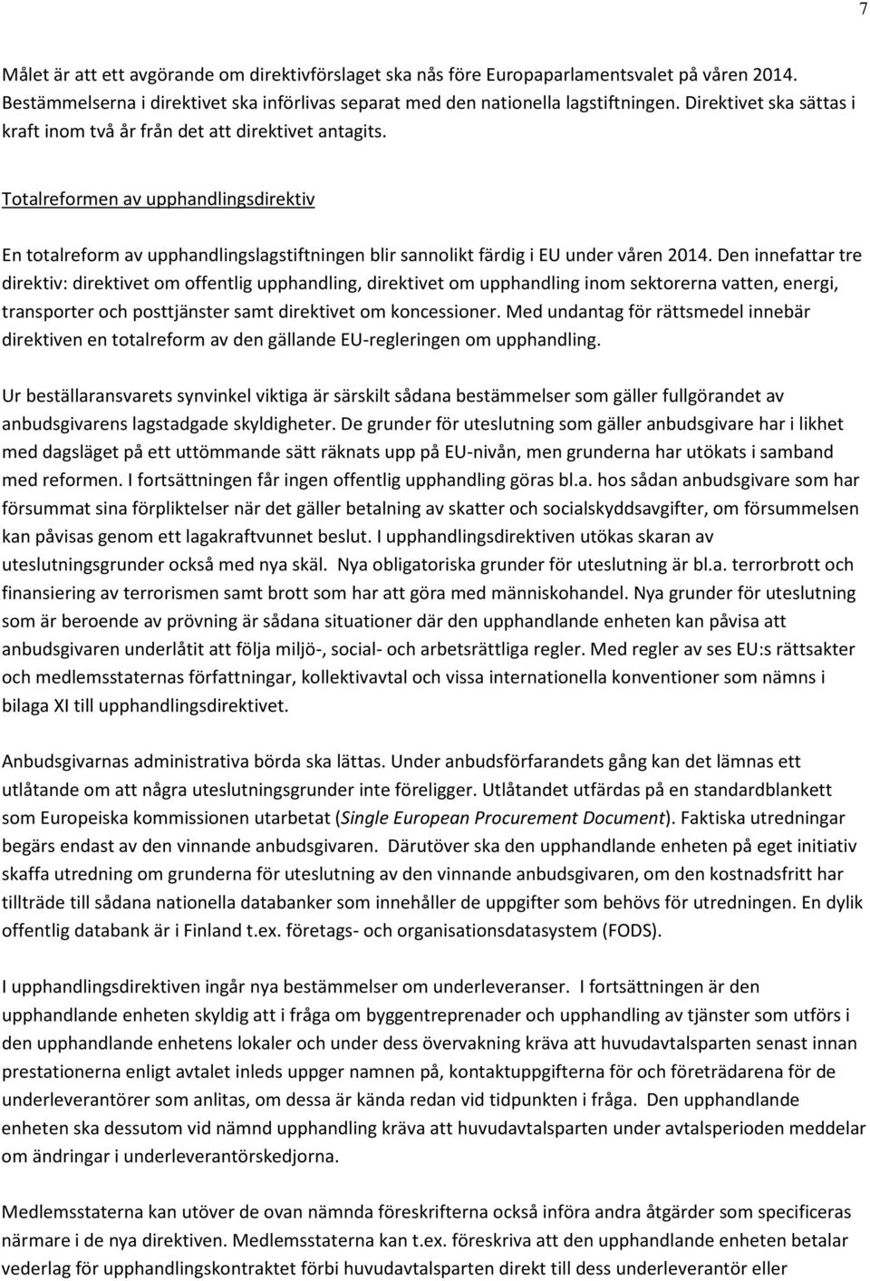 Totalreformen av upphandlingsdirektiv En totalreform av upphandlingslagstiftningen blir sannolikt färdig i EU under våren 2014.