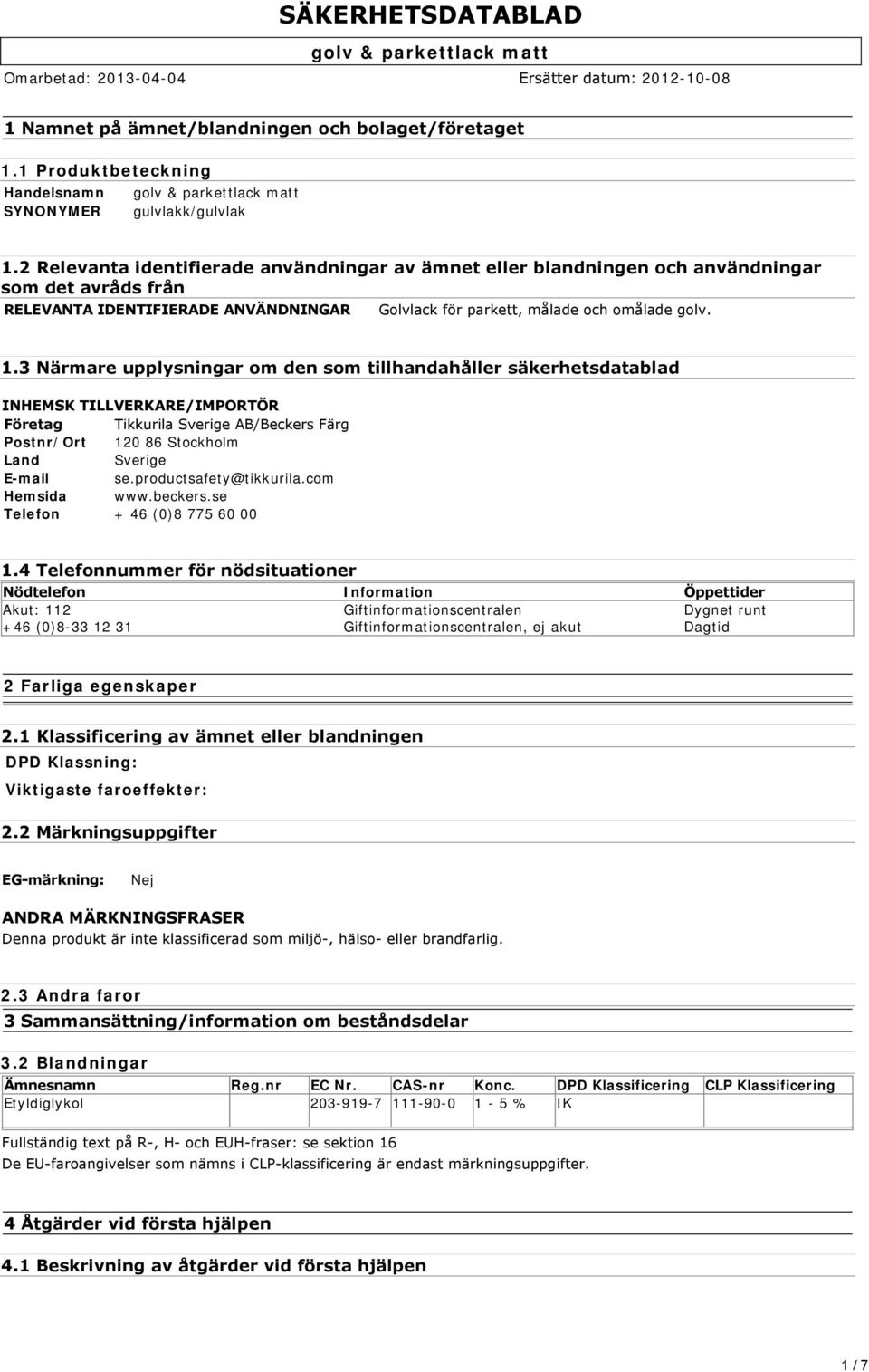 3 Närmare upplysningar om den som tillhandahåller säkerhetsdatablad INHEMSK TILLVERKARE/IMPORTÖR Företag Tikkurila Sverige AB/Beckers Färg Postnr/Ort 120 86 Stockholm Land Sverige E-mail se.