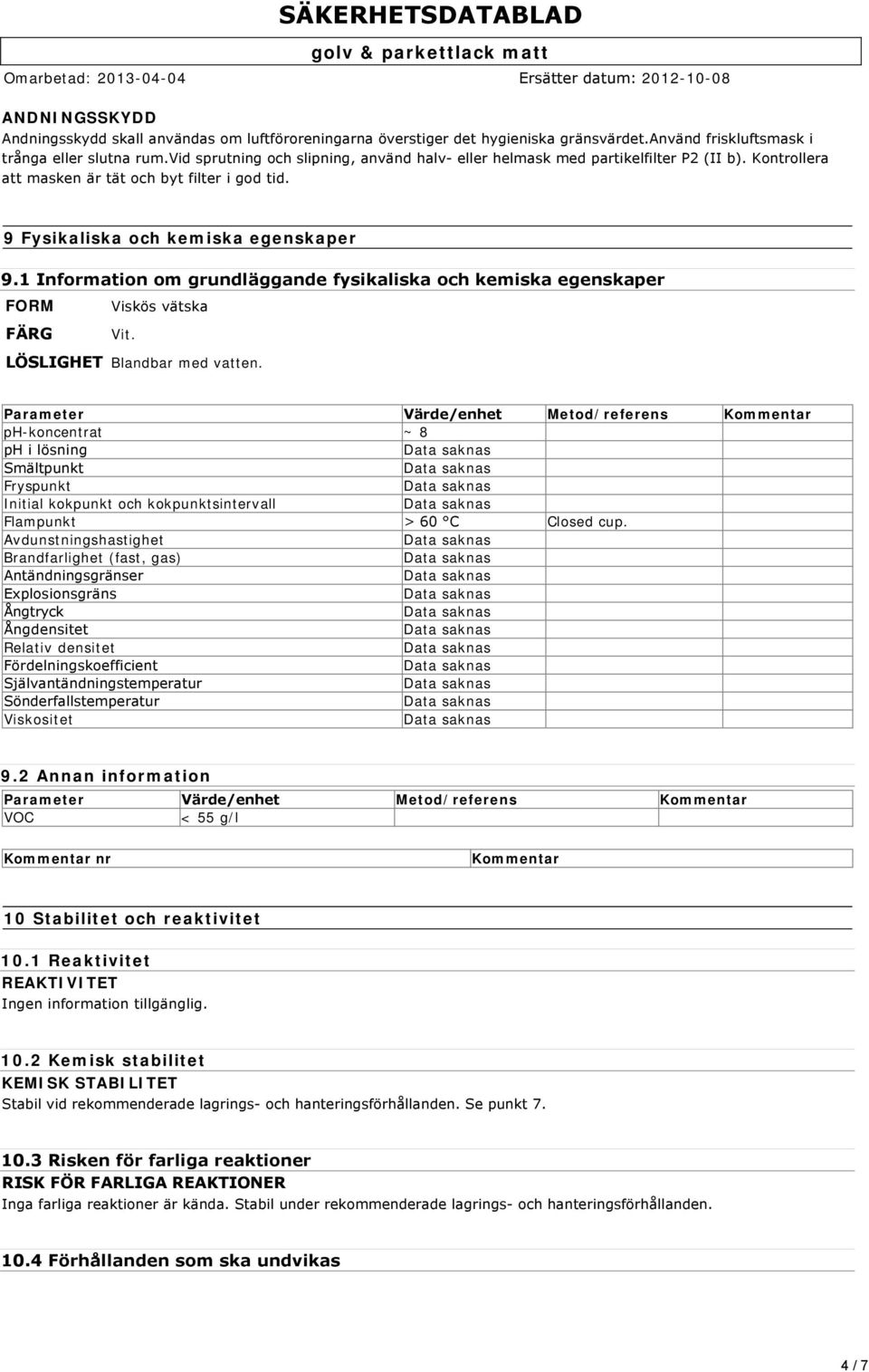 1 Information om grundläggande fysikaliska och kemiska egenskaper FORM Viskös vätska FÄRG Vit. LÖSLIGHET Blandbar med vatten.