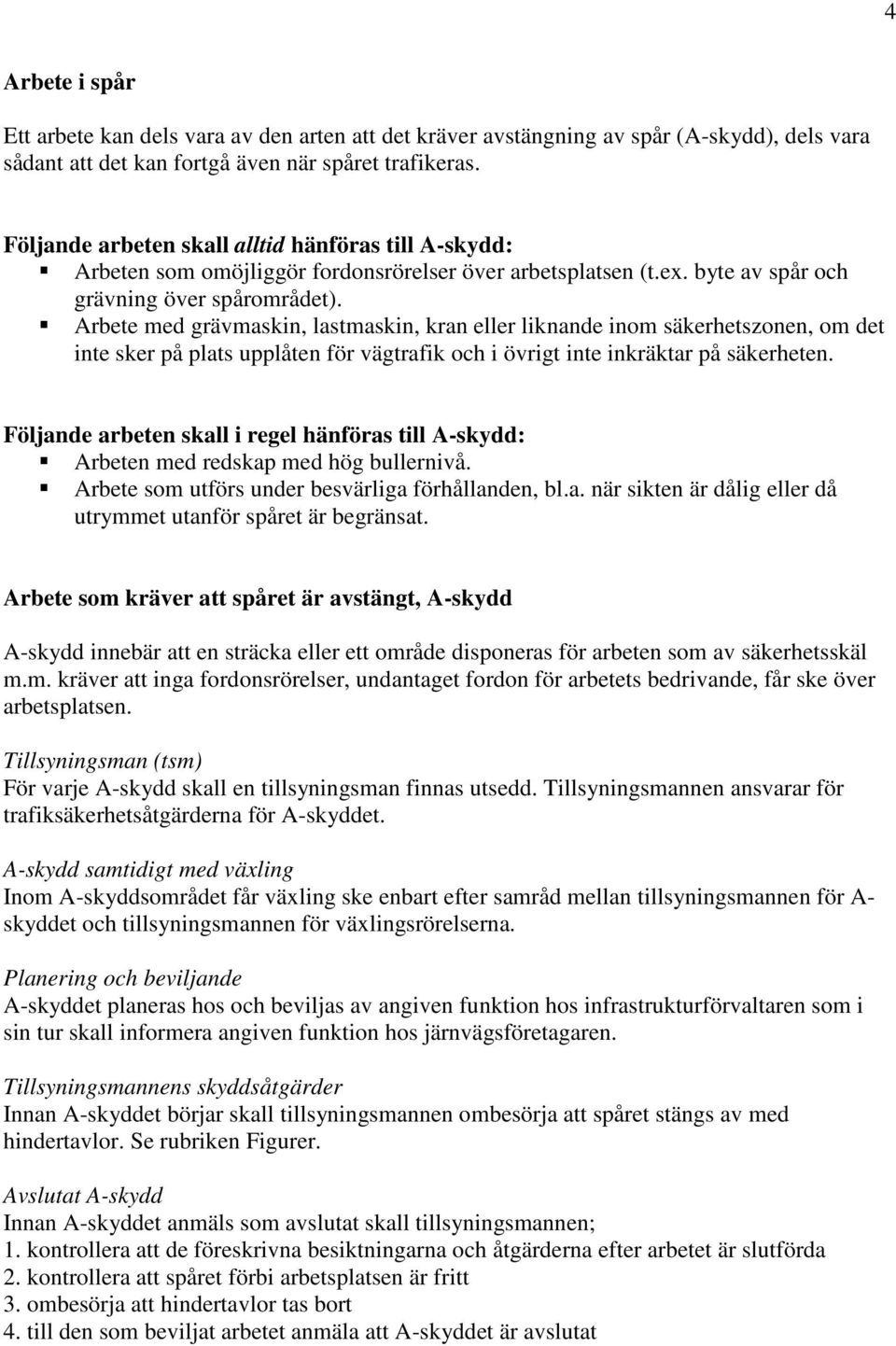 Arbete med grävmaskin, lastmaskin, kran eller liknande inom säkerhetszonen, om det inte sker på plats upplåten för vägtrafik och i övrigt inte inkräktar på säkerheten.