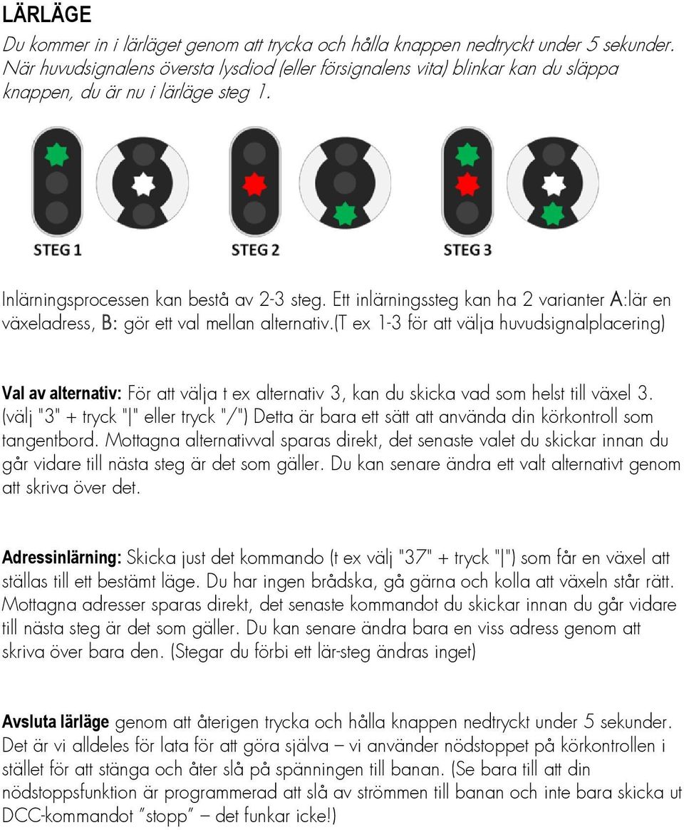 Ett inlärningssteg kan ha 2 varianter A:lär en växeladress, B: gör ett val mellan alternativ.