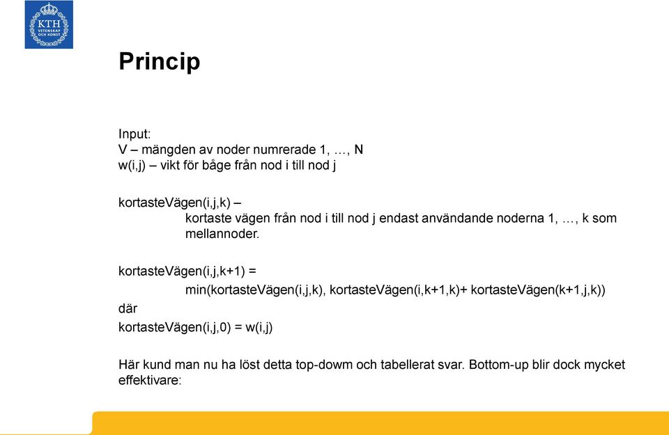 kortastevägen(i,j,k+1) = min(kortastevägen(i,j,k), kortastevägen(i,k+1,k)+ kortastevägen(k+1,j,k)) där