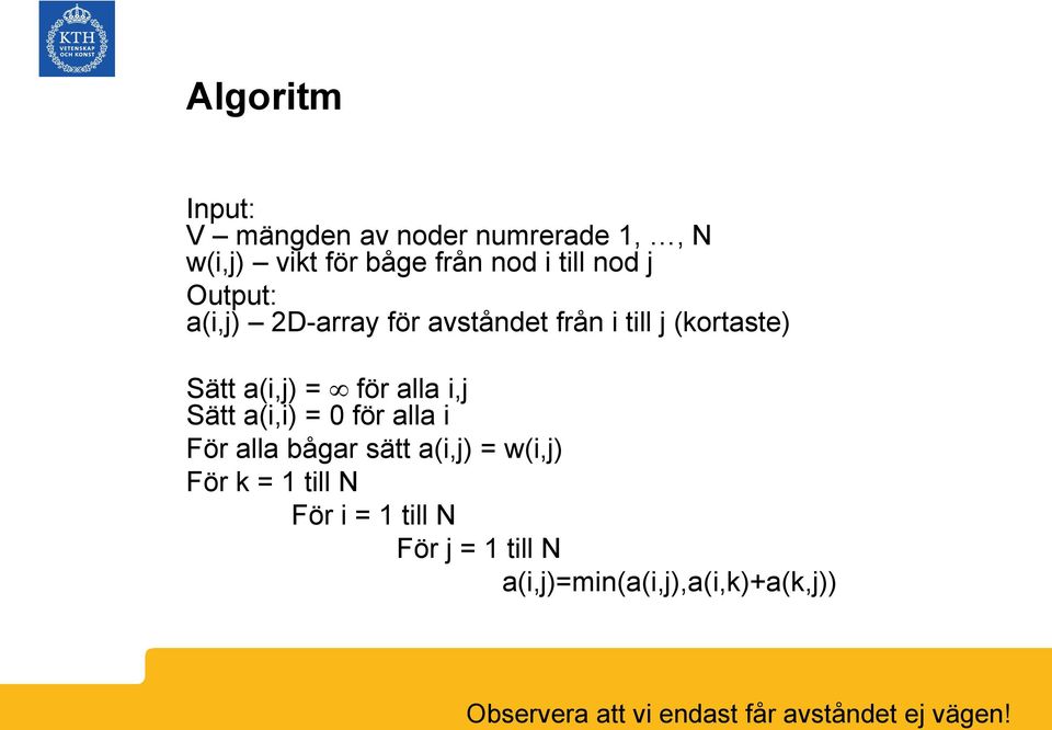 a(i,i) = 0 för alla i För alla bågar sätt a(i,j) = w(i,j) För k = 1 till N För i = 1 till N