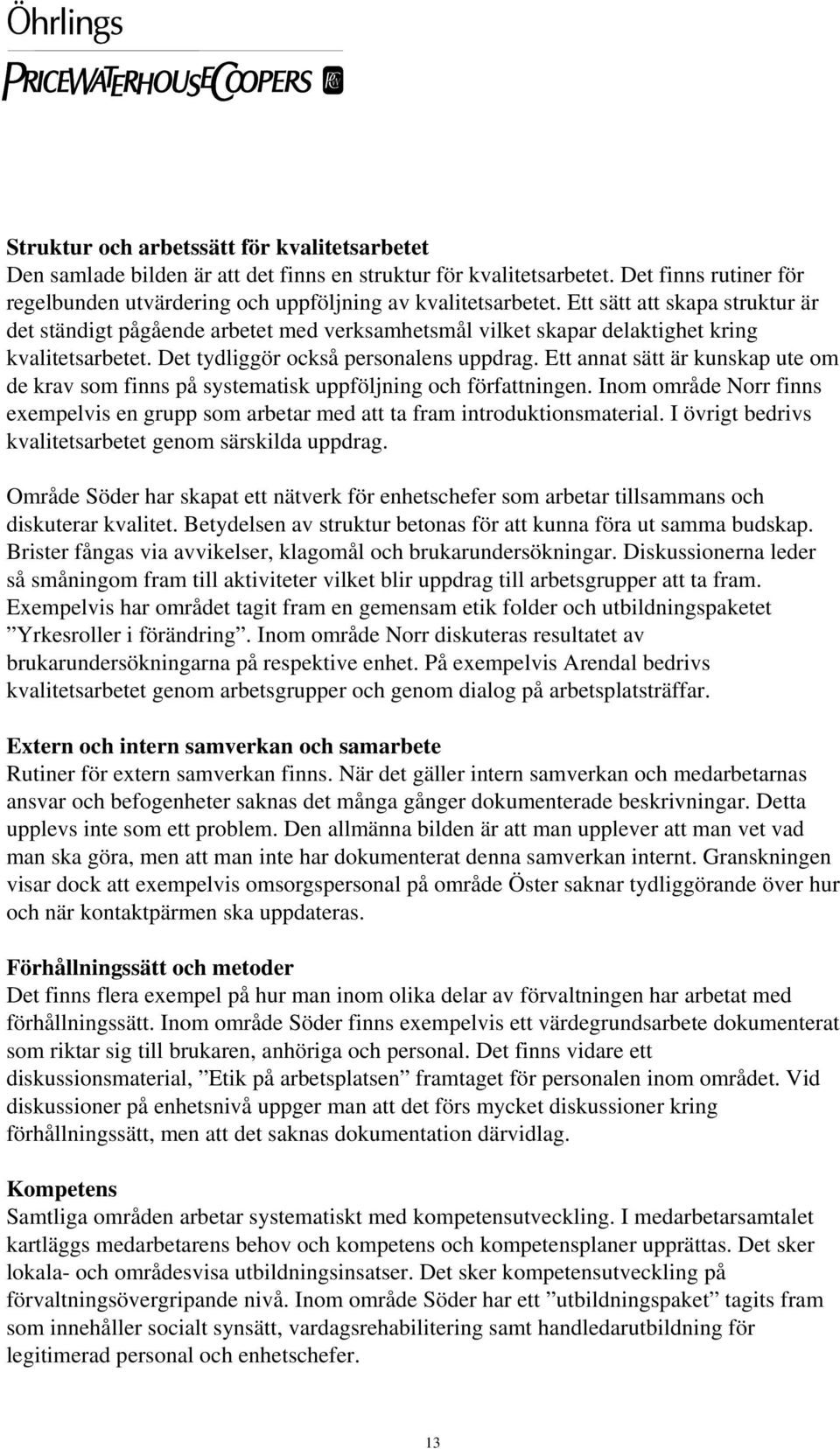 Ett annat sätt är kunskap ute om de krav som finns på systematisk uppföljning och författningen. Inom område Norr finns exempelvis en grupp som arbetar med att ta fram introduktionsmaterial.