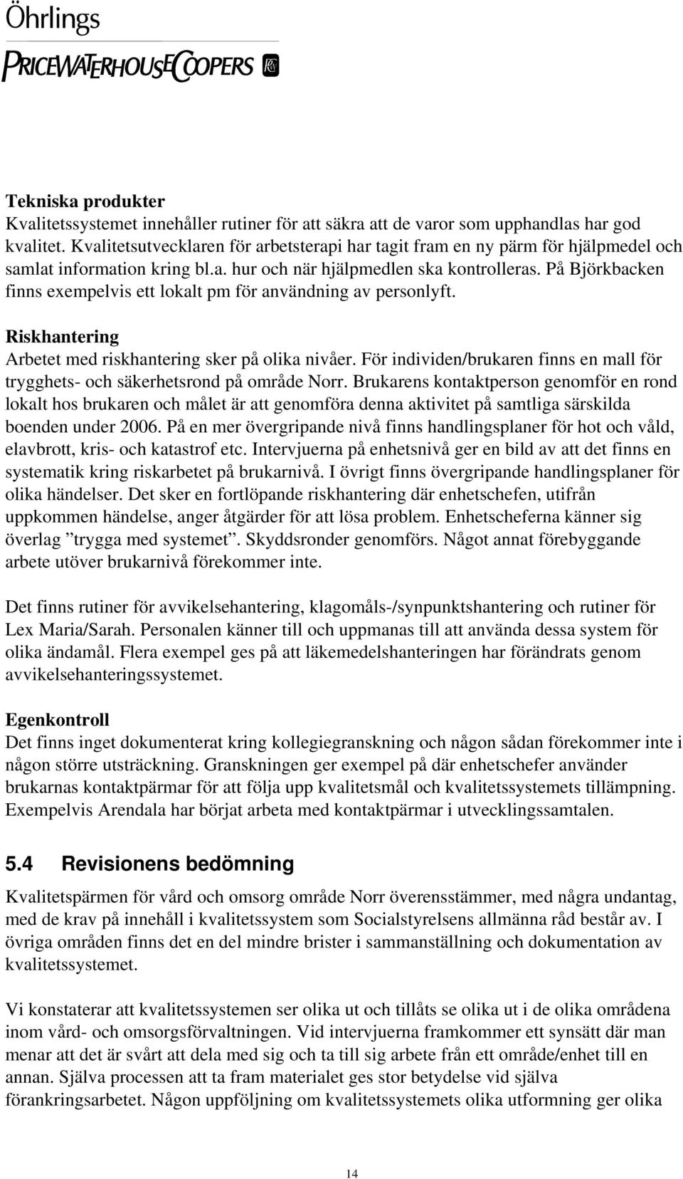 På Björkbacken finns exempelvis ett lokalt pm för användning av personlyft. Riskhantering Arbetet med riskhantering sker på olika nivåer.