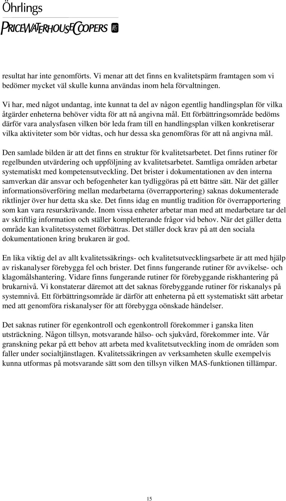 Ett förbättringsområde bedöms därför vara analysfasen vilken bör leda fram till en handlingsplan vilken konkretiserar vilka aktiviteter som bör vidtas, och hur dessa ska genomföras för att nå angivna