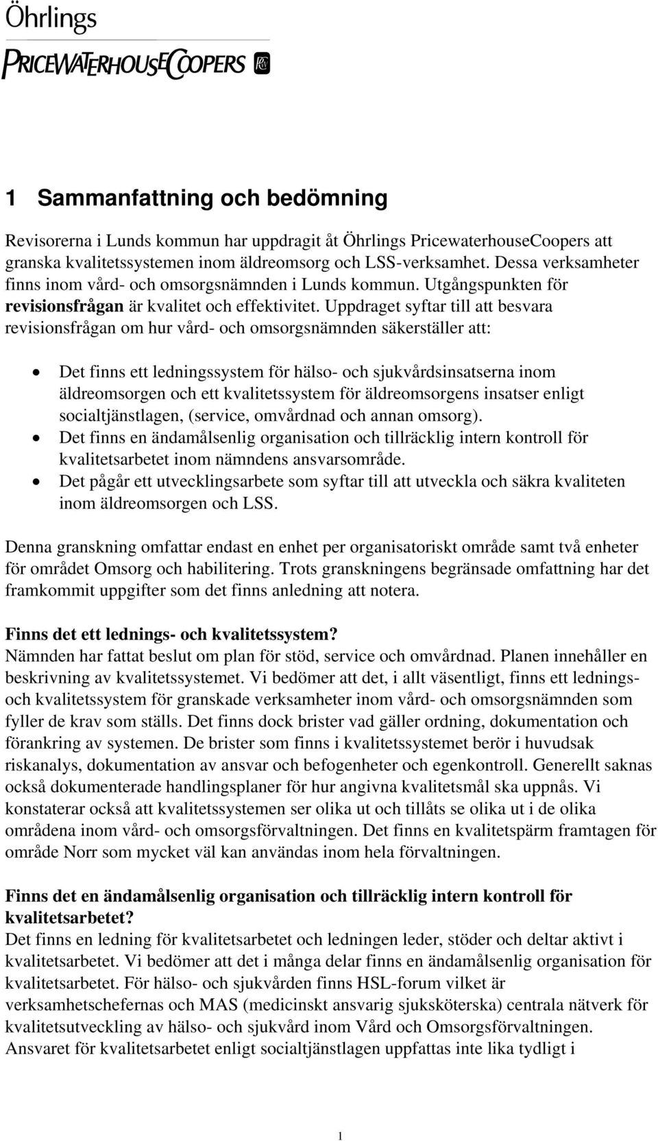 Uppdraget syftar till att besvara revisionsfrågan om hur vård- och omsorgsnämnden säkerställer att: Det finns ett ledningssystem för hälso- och sjukvårdsinsatserna inom äldreomsorgen och ett