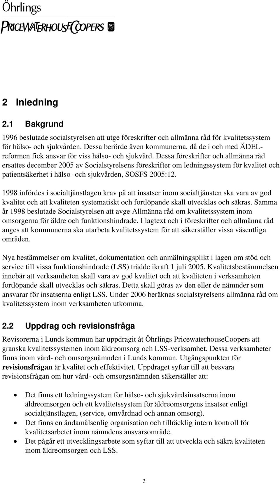 Dessa föreskrifter och allmänna råd ersattes december 2005 av Socialstyrelsens föreskrifter om ledningssystem för kvalitet och patientsäkerhet i hälso- och sjukvården, SOSFS 2005:12.