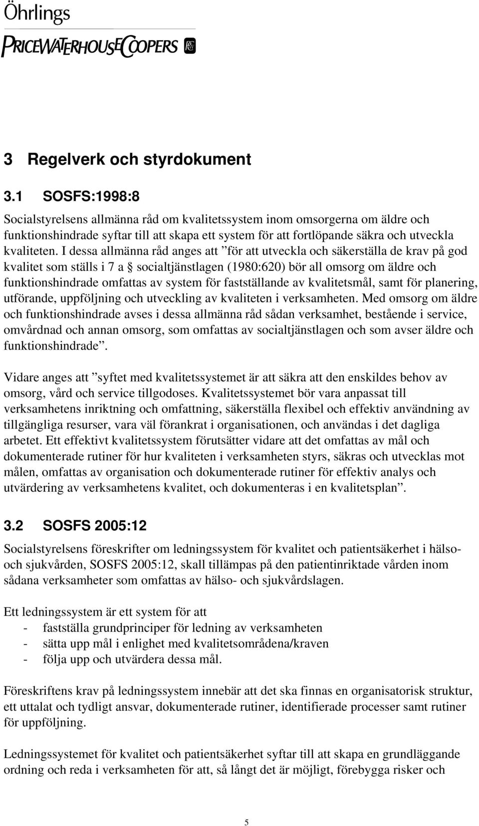 I dessa allmänna råd anges att för att utveckla och säkerställa de krav på god kvalitet som ställs i 7 a socialtjänstlagen (1980:620) bör all omsorg om äldre och funktionshindrade omfattas av system