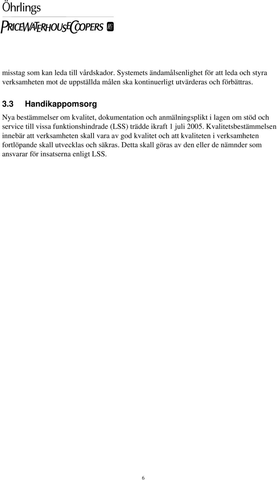 3 Handikappomsorg Nya bestämmelser om kvalitet, dokumentation och anmälningsplikt i lagen om stöd och service till vissa funktionshindrade