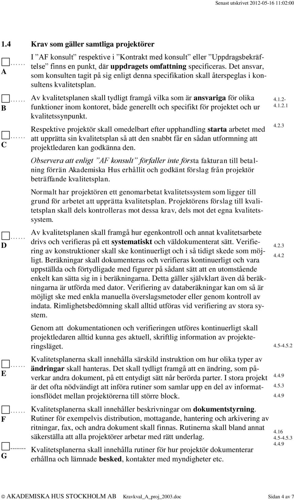 v kvalitetsplanen skall tydligt framgå vilka som är ansvariga för olika funktioner inom kontoret, både generellt och specifikt för projektet och ur kvalitetssynpunkt.