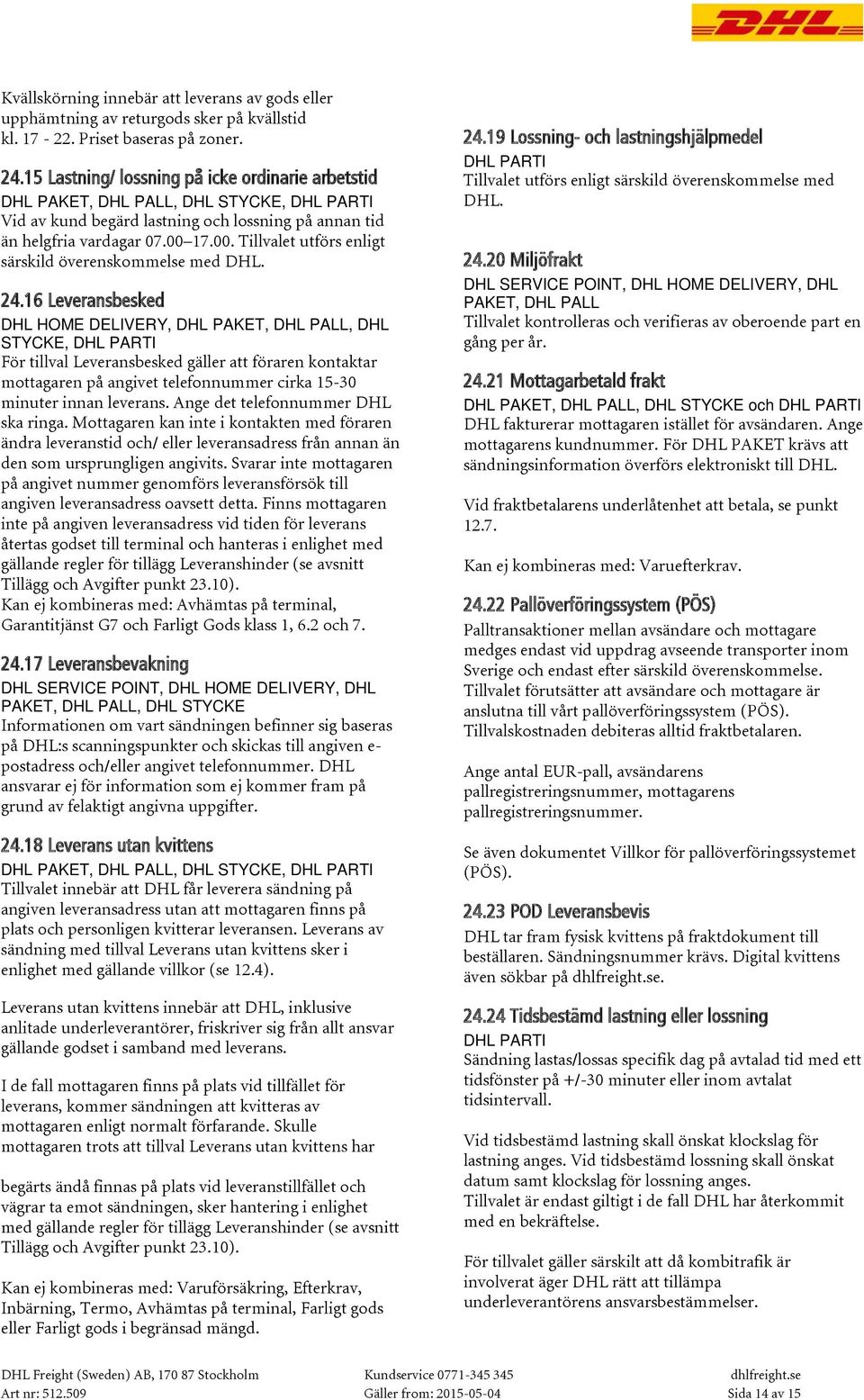 17.00. Tillvalet utförs enligt särskild överenskommelse med DHL. 24.