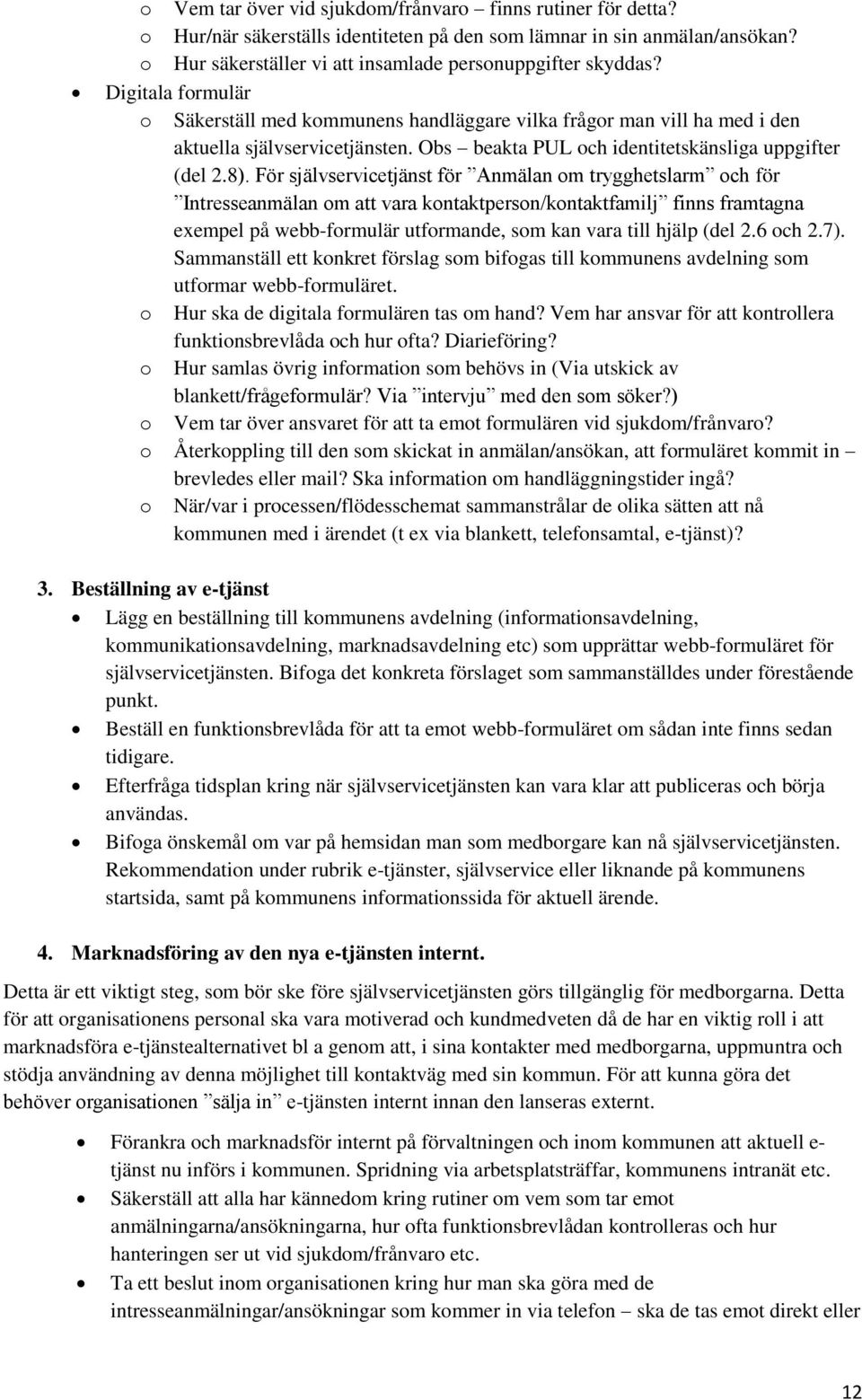 För självservicetjänst för Anmälan om trygghetslarm och för Intresseanmälan om att vara kontaktperson/kontaktfamilj finns framtagna exempel på webb-formulär utformande, som kan vara till hjälp (del 2.