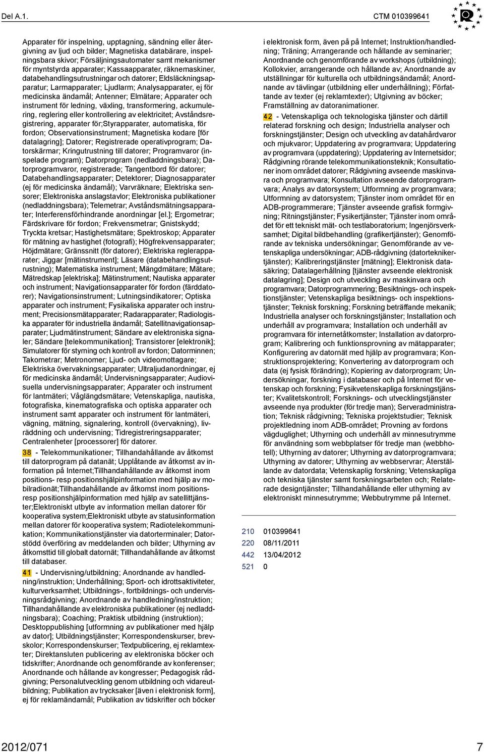 apparater; Kassaapparater, räknemaskiner, databehandlingsutrustningar och datorer; Eldsläckningsapparatur; Larmapparater; Ljudlarm; Analysapparater, ej för medicinska ändamål; Antenner; Elmätare;