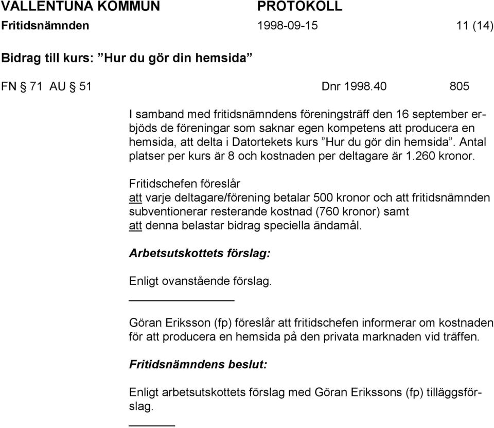 Antal platser per kurs är 8 och kostnaden per deltagare är 1.260 kronor.