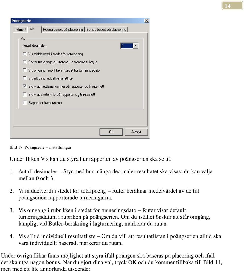 Vis omgang i rubrikken i stedet for turneringsdato Ruter visar default turneringsdatum i rubriken på poängserien.