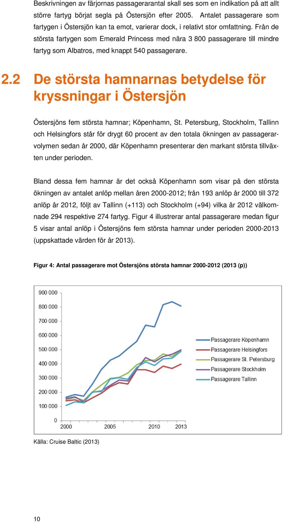 Från de största fartygen som Emerald Princess med nära 3 800 passagerare till mindre fartyg som Albatros, med knappt 540 passagerare. 2.