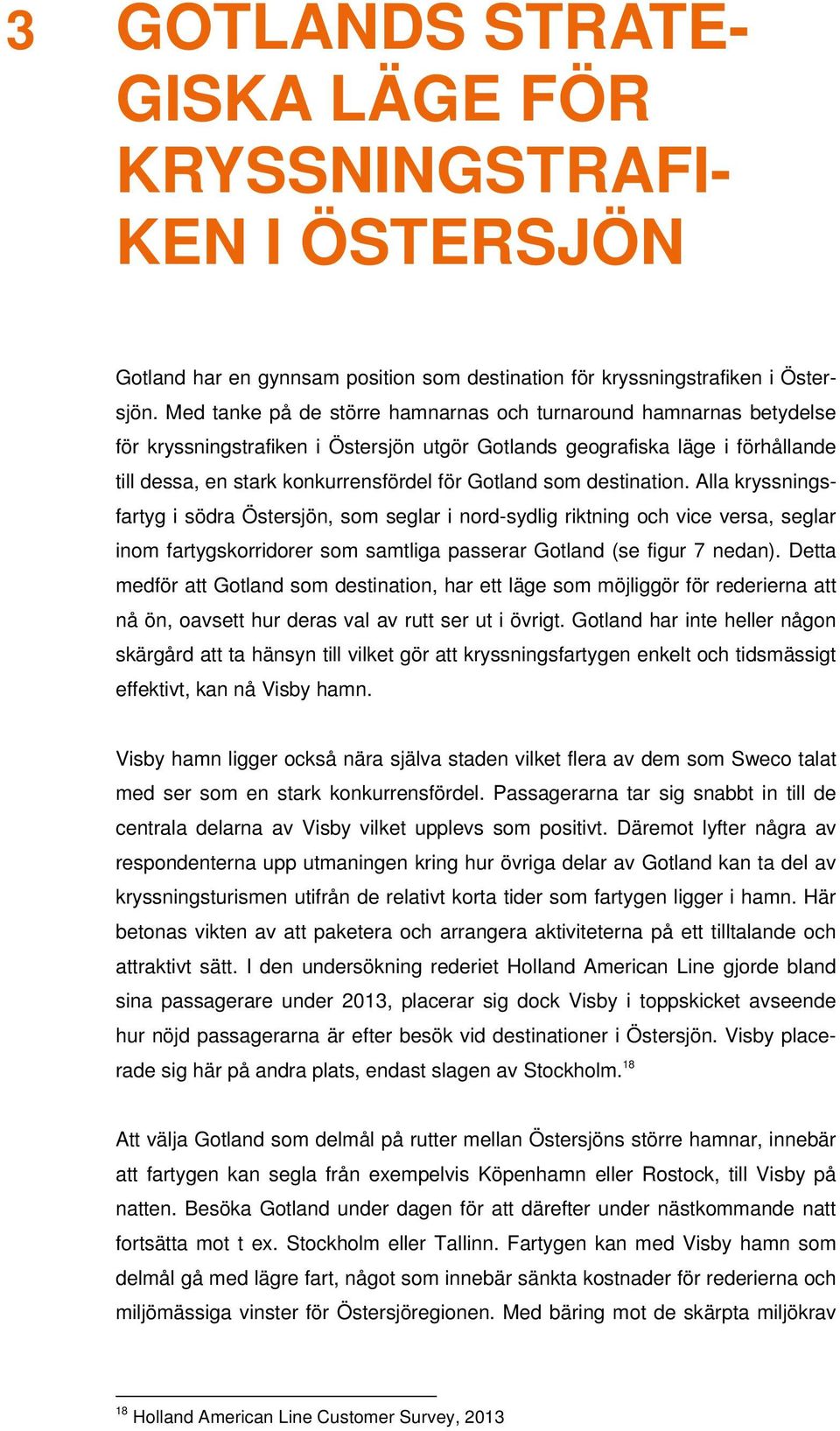 som destination. Alla kryssningsfartyg i södra Östersjön, som seglar i nord-sydlig riktning och vice versa, seglar inom fartygskorridorer som samtliga passerar Gotland (se figur 7 nedan).