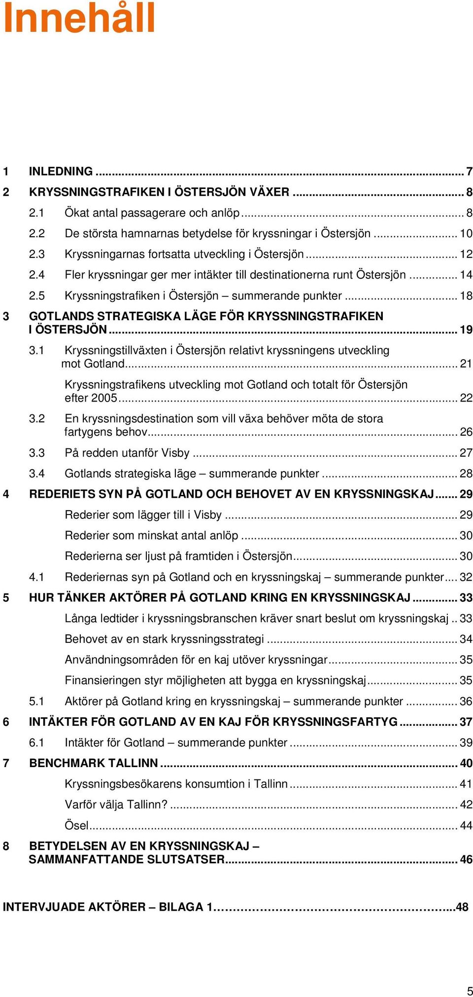 .. 18 3 GOTLANDS STRATEGISKA LÄGE FÖR KRYSSNINGSTRAFIKEN I ÖSTERSJÖN... 19 3.1 Kryssningstillväxten i Östersjön relativt kryssningens utveckling mot Gotland.