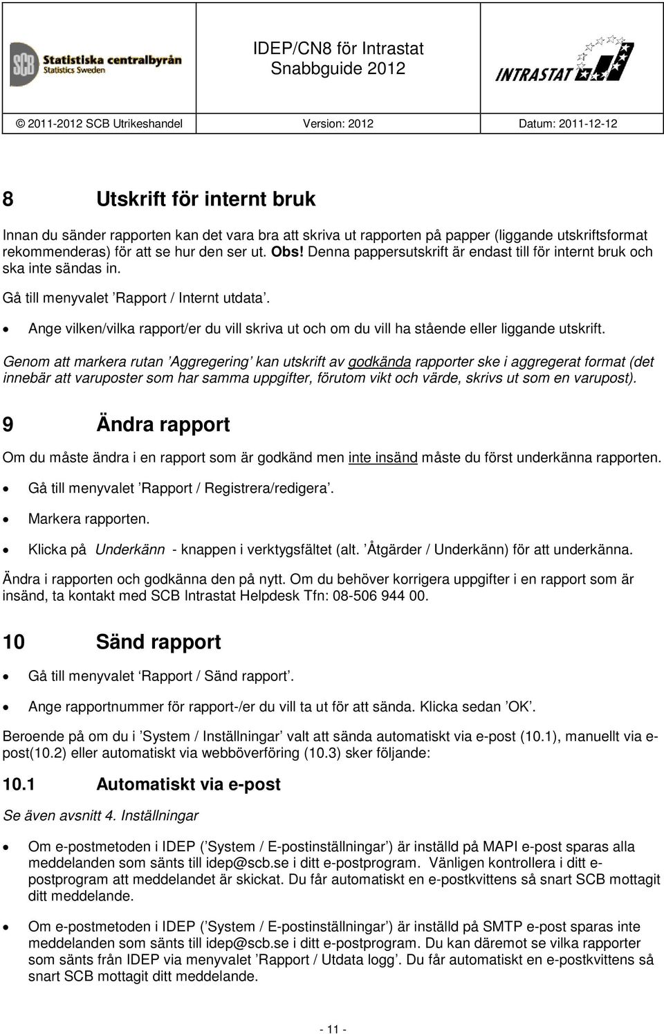 Ange vilken/vilka rapport/er du vill skriva ut och om du vill ha stående eller liggande utskrift.