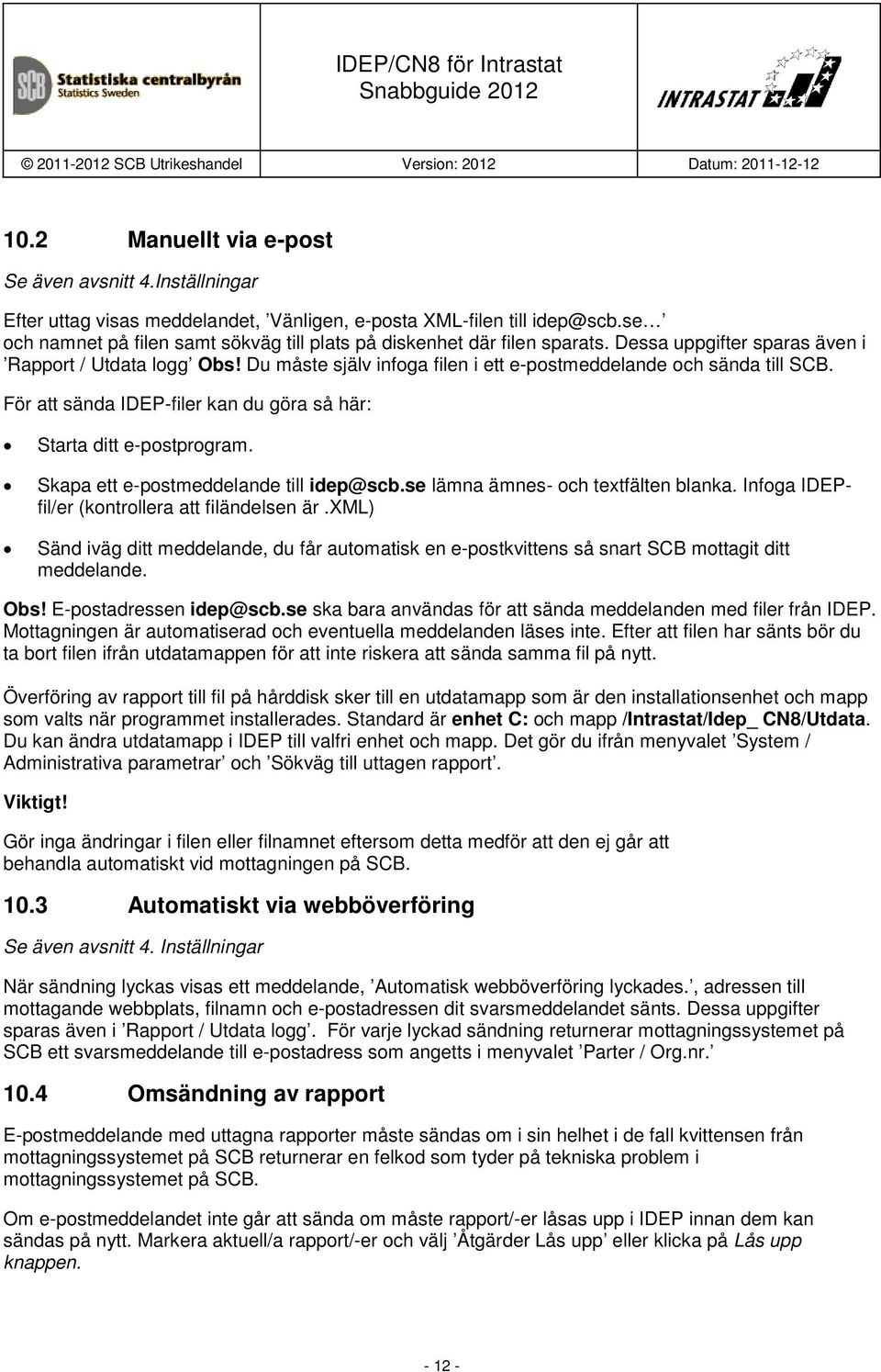 Du måste själv infoga filen i ett e-postmeddelande och sända till SCB. För att sända IDEP-filer kan du göra så här: Starta ditt e-postprogram. Skapa ett e-postmeddelande till idep@scb.