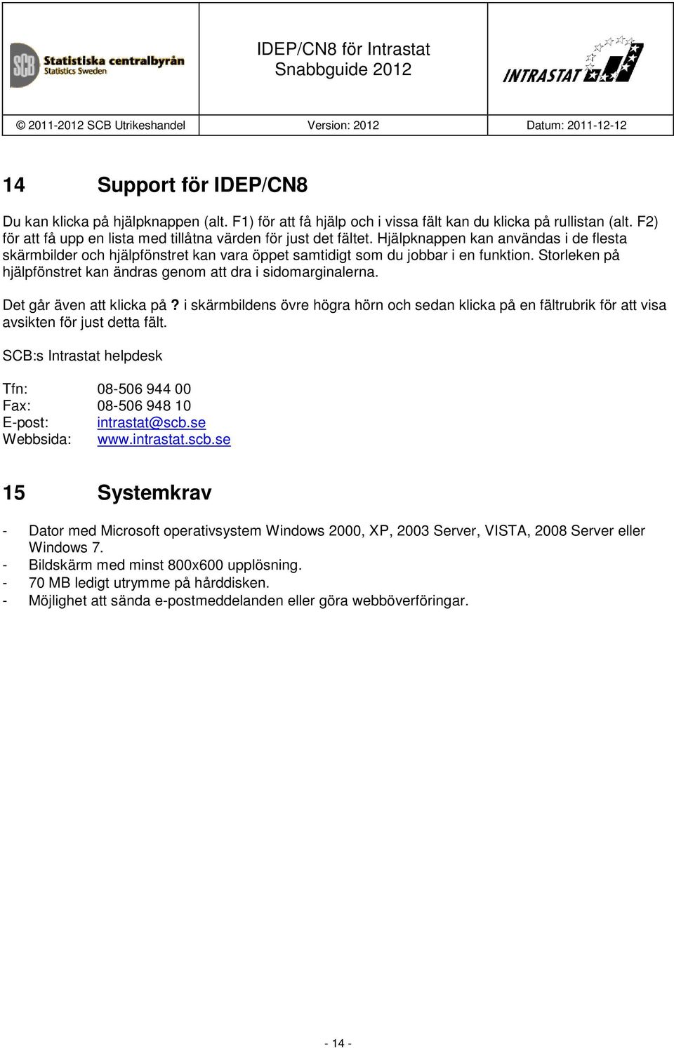 Det går även att klicka på? i skärmbildens övre högra hörn och sedan klicka på en fältrubrik för att visa avsikten för just detta fält.