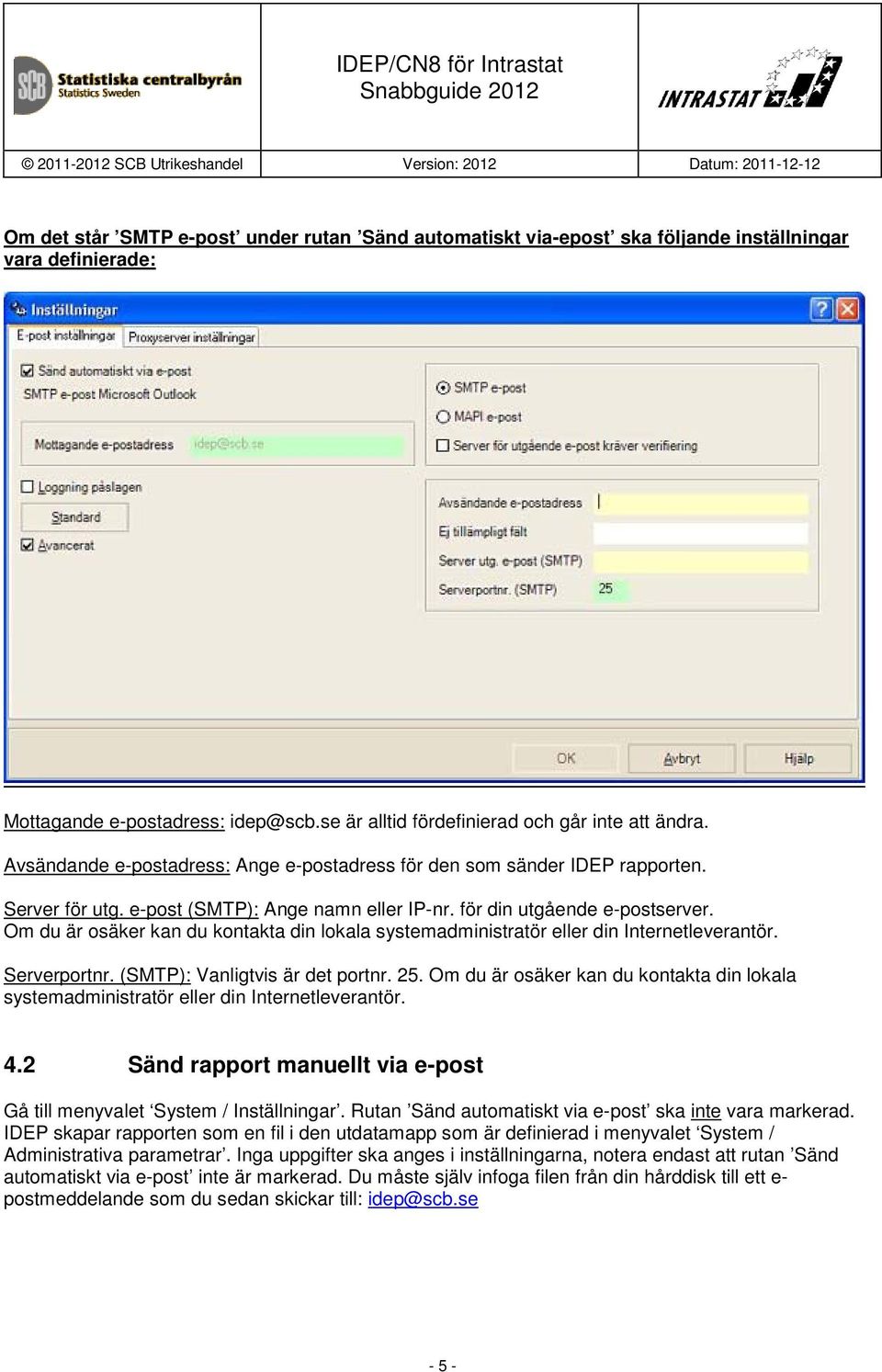 Om du är osäker kan du kontakta din lokala systemadministratör eller din Internetleverantör. Serverportnr. (SMTP): Vanligtvis är det portnr. 25.