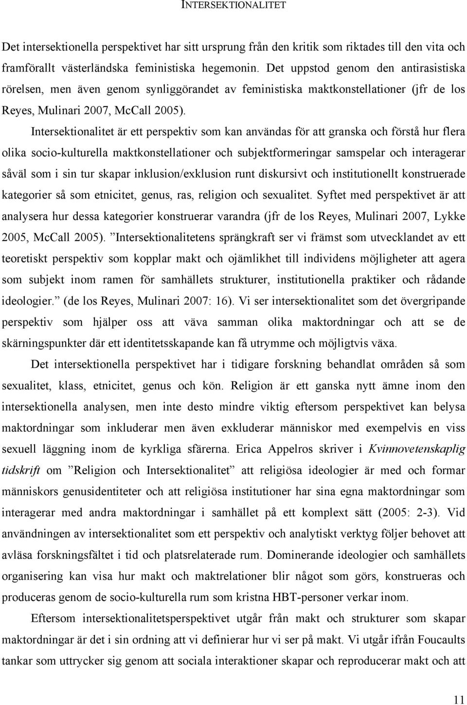 Intersektionalitet är ett perspektiv som kan användas för att granska och förstå hur flera olika socio-kulturella maktkonstellationer och subjektformeringar samspelar och interagerar såväl som i sin