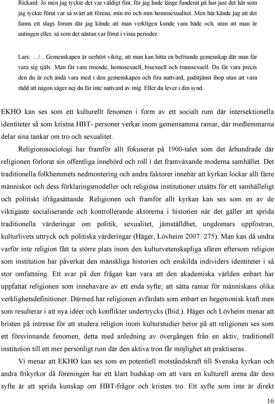 Lars: / Gemenskapen är oerhört viktig, att man kan hitta en befriande gemenskap där man får vara sig själv. Man får vara troende, homosexuell, bisexuell och transsexuell.