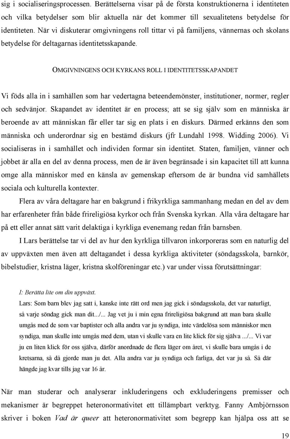 OMGIVNINGENS OCH KYRKANS ROLL I IDENTITETSSKAPANDET Vi föds alla in i samhällen som har vedertagna beteendemönster, institutioner, normer, regler och sedvänjor.