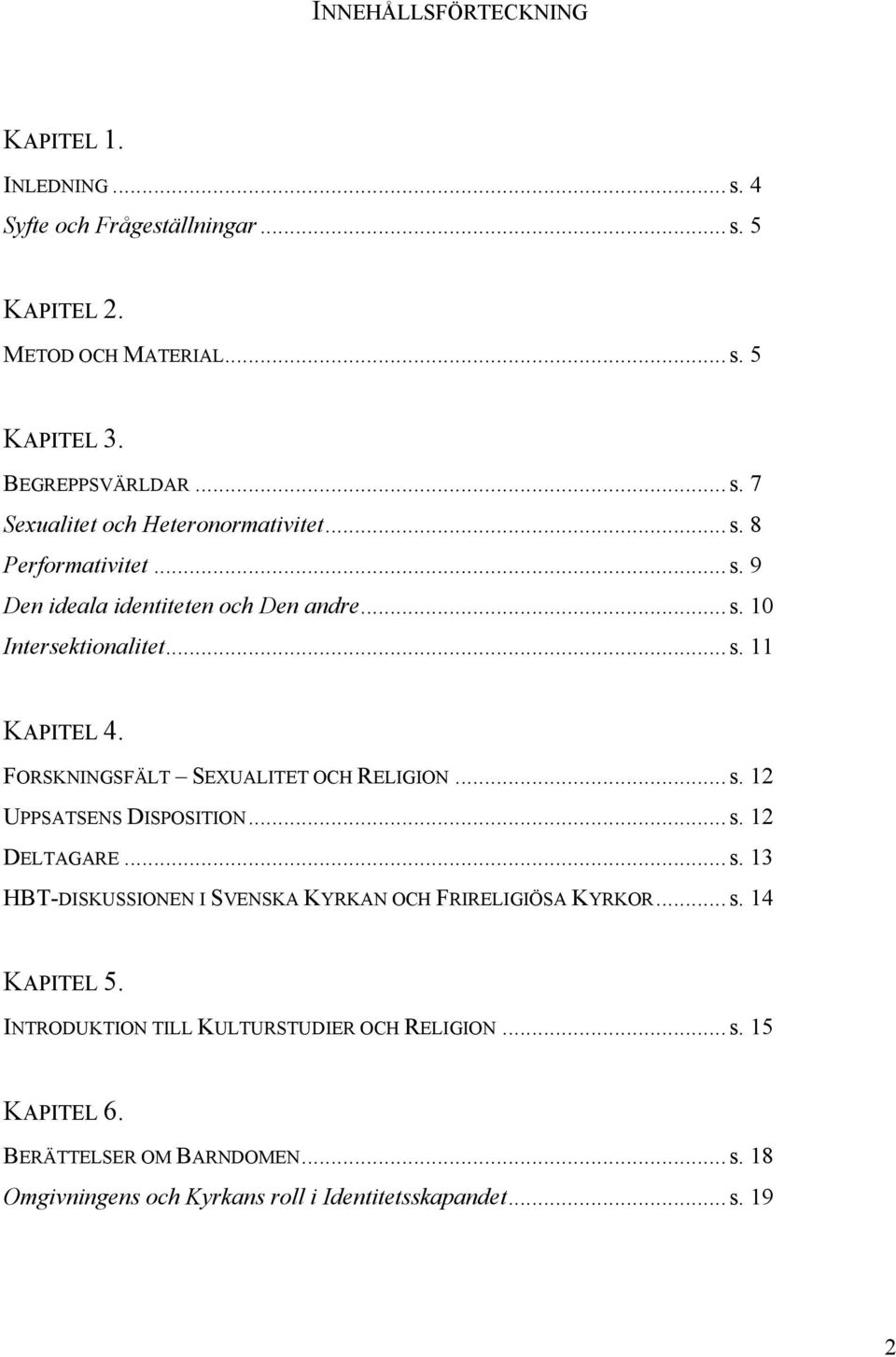 ..s. 12 DELTAGARE...s. 13 HBT-DISKUSSIONEN I SVENSKA KYRKAN OCH FRIRELIGIÖSA KYRKOR...s. 14 KAPITEL 5. INTRODUKTION TILL KULTURSTUDIER OCH RELIGION...s. 15 KAPITEL 6.