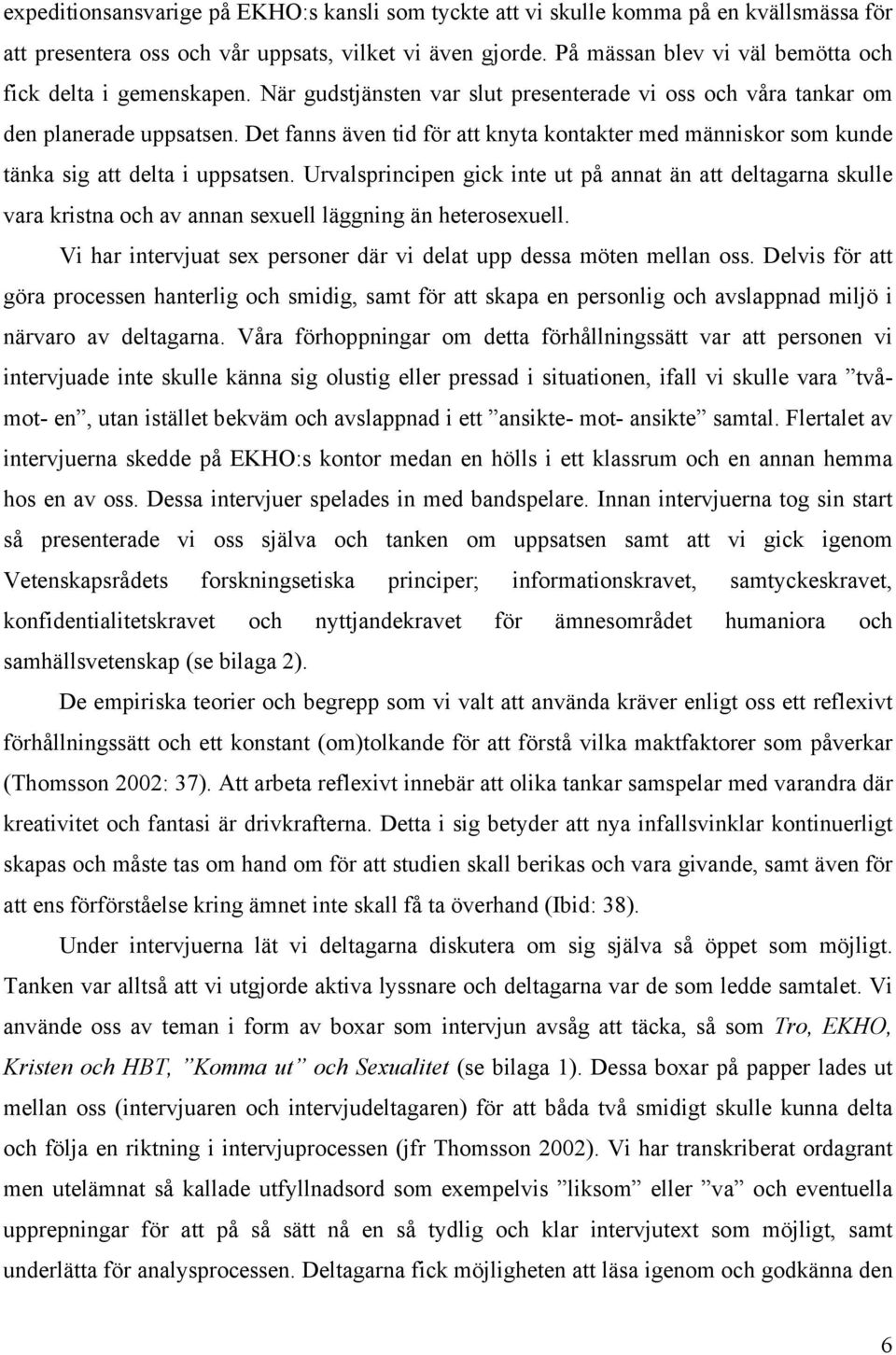 Det fanns även tid för att knyta kontakter med människor som kunde tänka sig att delta i uppsatsen.