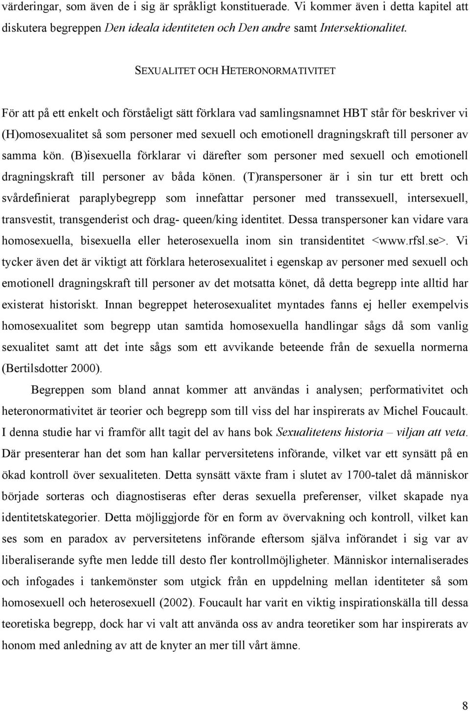 dragningskraft till personer av samma kön. (B)isexuella förklarar vi därefter som personer med sexuell och emotionell dragningskraft till personer av båda könen.