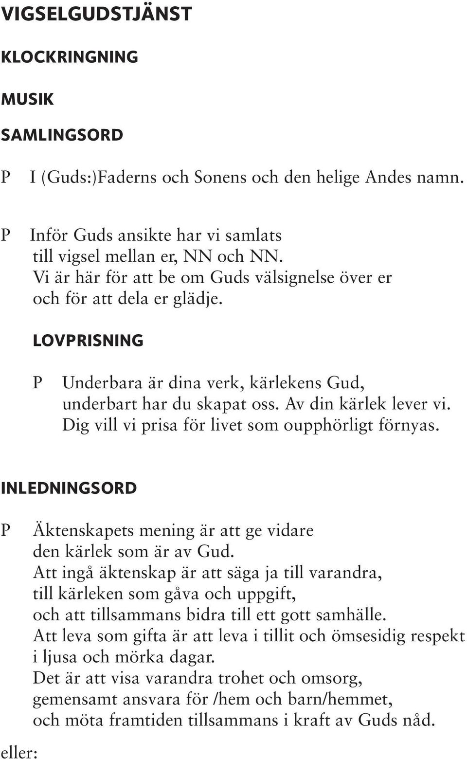 Dig vill vi prisa för livet som oupphörligt förnyas. INLEDNINGSORD eller: Äktenskapets mening är att ge vidare den kärlek som är av Gud.