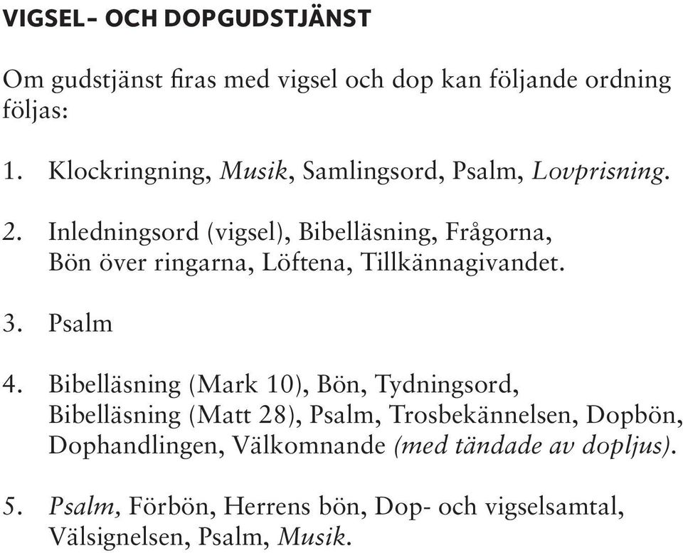 Inledningsord (vigsel), Bibelläsning, Frågorna, Bön över ringarna, Löftena, Tillkännagivandet. 3. salm 4.