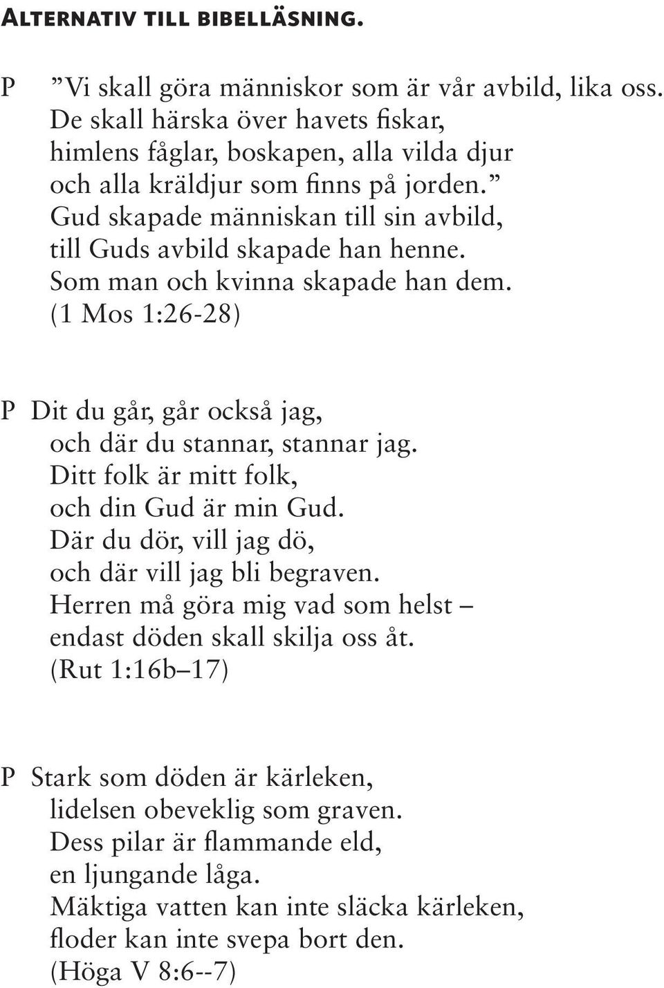 Som man och kvinna skapade han dem. (1 Mos 1:26-28) Dit du går, går också jag, och där du stannar, stannar jag. Ditt folk är mitt folk, och din Gud är min Gud.