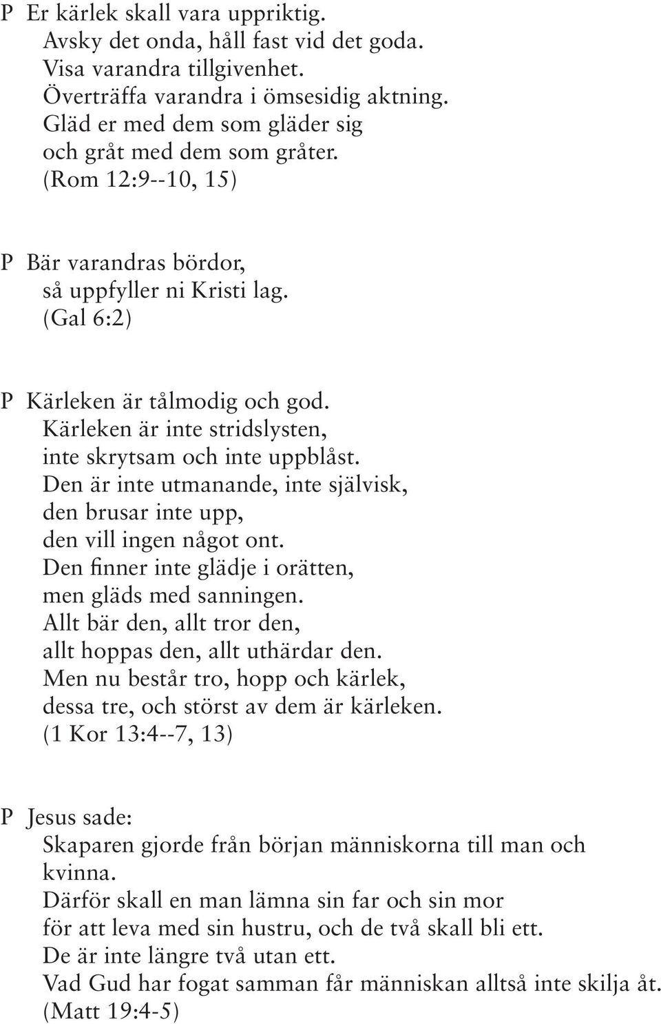 Den är inte utmanande, inte självisk, den brusar inte upp, den vill ingen något ont. Den finner inte glädje i orätten, men gläds med sanningen.