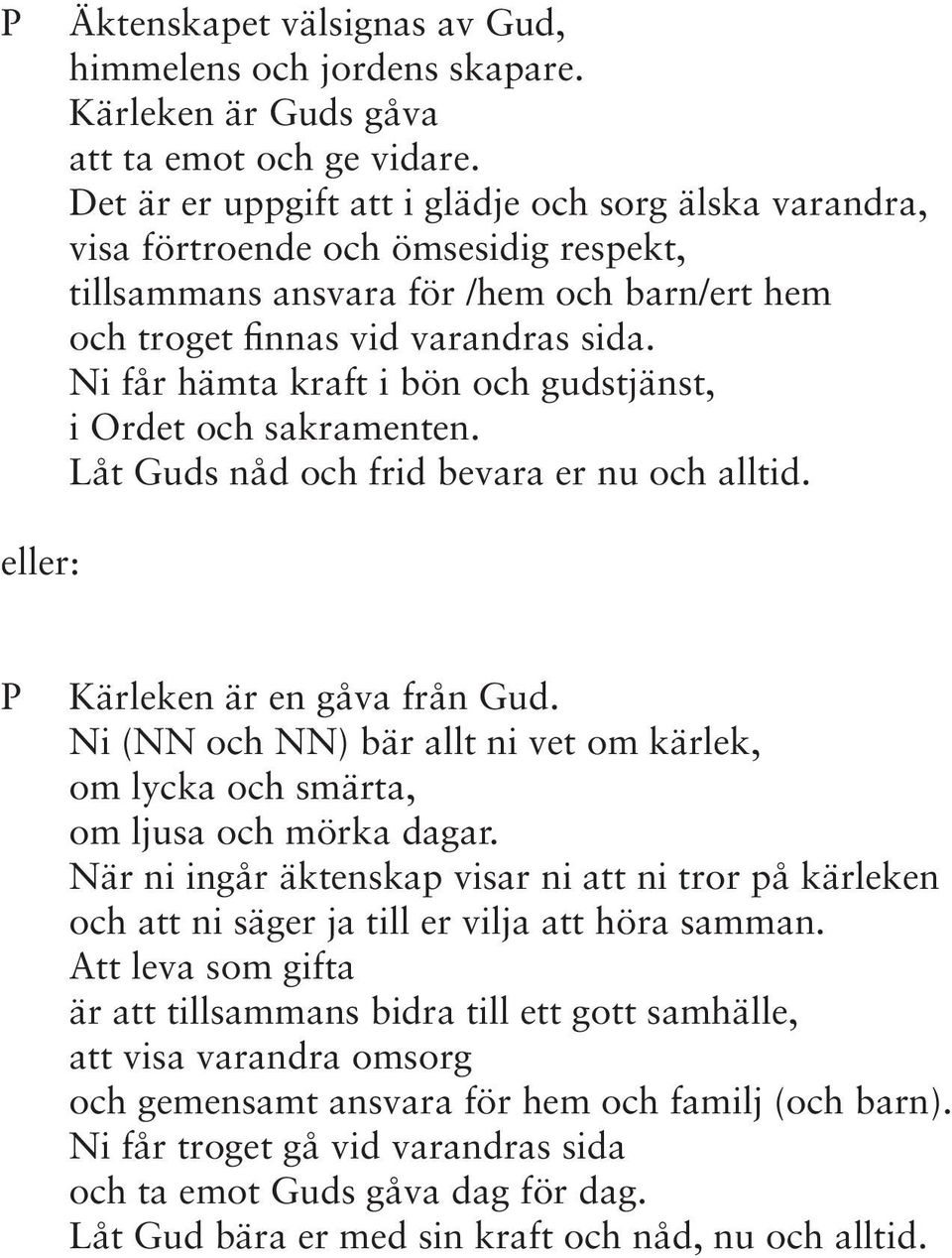 Ni får hämta kraft i bön och gudstjänst, i Ordet och sakramenten. Låt Guds nåd och frid bevara er nu och alltid. eller: Kärleken är en gåva från Gud.