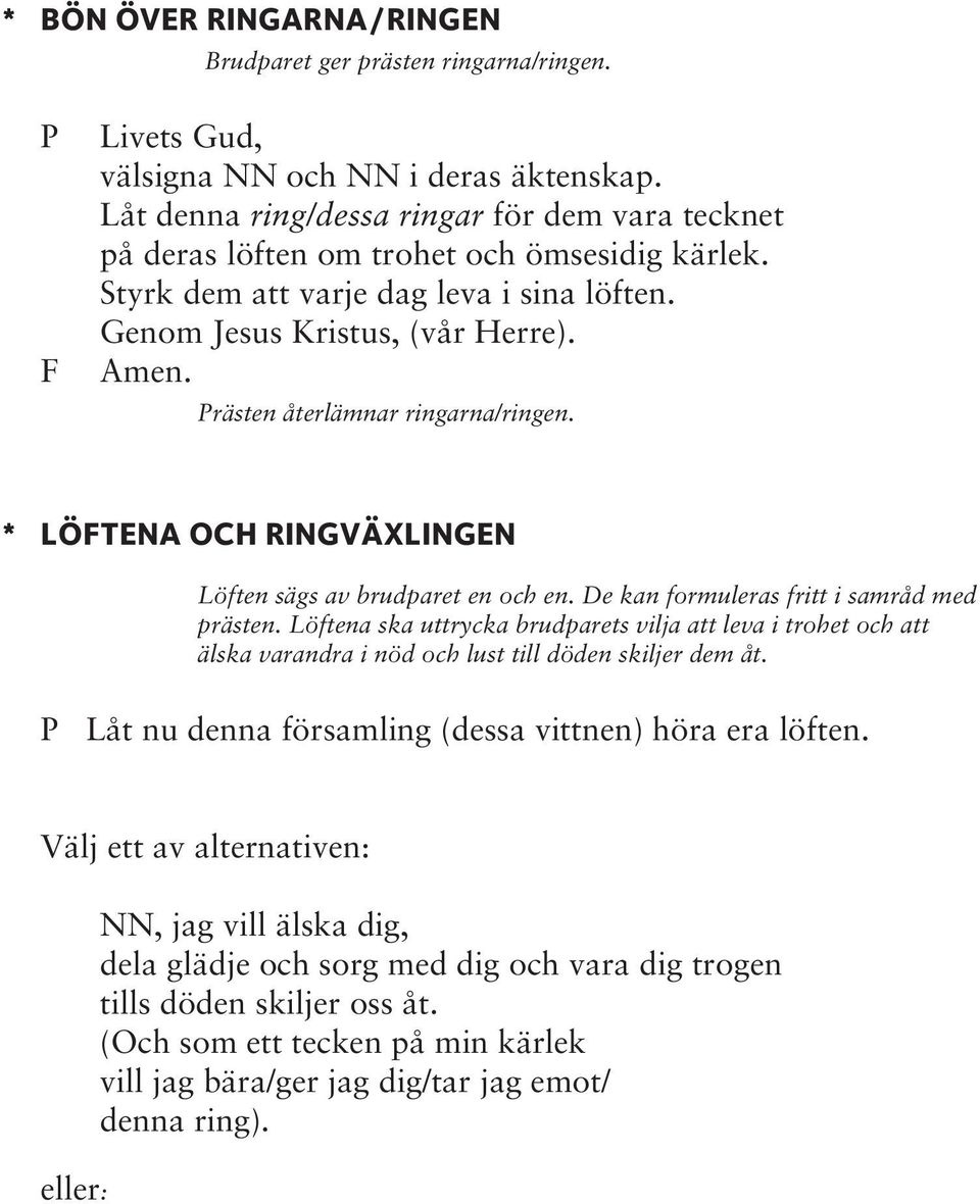 rästen återlämnar ringarna/ringen. * LÖFTENA OCH RINGVÄXLINGEN Löften sägs av brudparet en och en. De kan formuleras fritt i samråd med prästen.