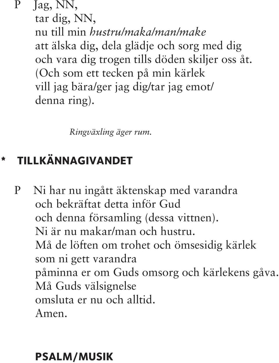 * TILLKÄNNAGIVANDET Ni har nu ingått äktenskap med varandra och bekräftat detta inför Gud och denna församling (dessa vittnen).